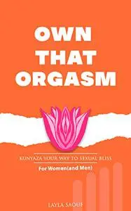 OWN THAT ORGASM: KUNYAZA YOUR WAY TO SEXUAL BLISS; For Women (and Men)