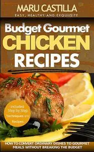 «Budget Gourmet Chicken Recipes» by Castilla Maru