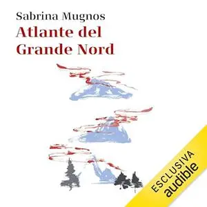 «Atlante del Grande Nord? Alla scoperta di aurore, miti e paesaggi misteriosi» by Sabrina Mugnos