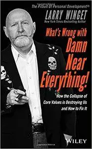 What's Wrong with Damn Near Everything!: How the Collapse of Core Values Is Destroying Us and How to Fix It