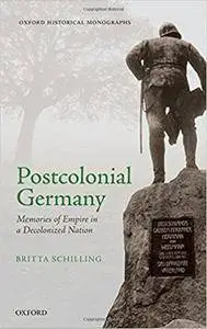 Postcolonial Germany: Memories of Empire in a Decolonized Nation