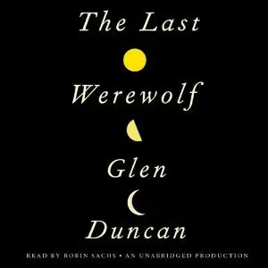 Glen Duncan - The Last Werewolf [Audiobook]