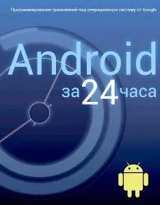 Android за 24 часа. Программирование приложений под операционную систему Google