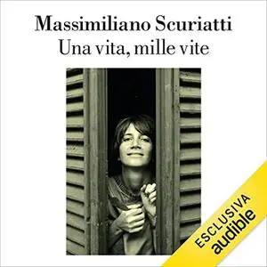 «Una vita, mille vite» by Massimiliano Scuriatti