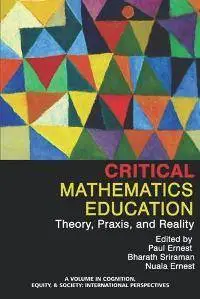 Critical Mathematics Education : Theory, Praxis, and Reality