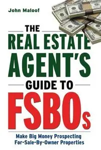 The Real Estate Agent's Guide to FSBOs: Make Big Money Prospecting For Sale By Owner Properties (repost)