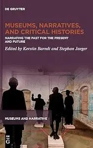 Museums, Narratives, and Critical Histories: Narrating the Past for the Present and Future