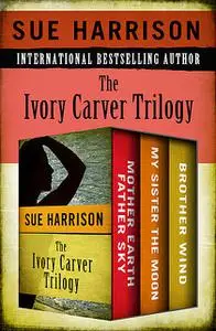 «The Ivory Carver Trilogy» by Sue Harrison