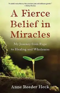 «A Fierce Belief in Miracles» by Anne Reeder Heck