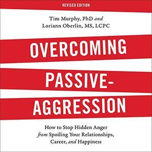 Overcoming Passive-Aggression, Revised Edition: How to Stop Hidden Anger from Spoiling Your Relationships... (Audiobook)