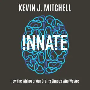 «Innate: How the Wiring of Our Brains Shapes Who We Are» by Kevin J. Mitchell