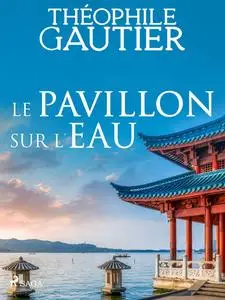 «Le Pavillon sur l’eau» by Théophile Gautier
