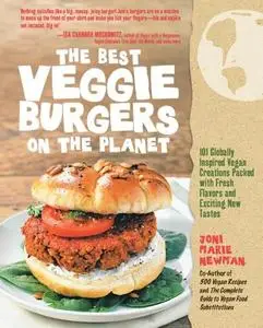 The Best Veggie Burgers on the Planet: 101 Globally Inspired Vegan Creations Packed with Fresh Flavors and Exciting... (repost)