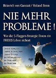 Nie mehr Probleme: Wie die 5-Flaggen-Strategie Ihnen ein FREIES Leben sichert (German Edition)