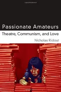 Passionate Amateurs: Theatre, Communism and Love