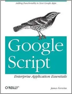 Google Script: Enterprise Application Essentials: Adding Functionality to Your Google Apps (Repost)