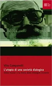 Vito Campanelli - L'utopia di una società dialogica. Vilem Flusser e la teoria delle immagini tecniche