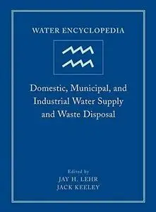 Water Encyclopedia, Domestic, Municipal, and Industrial Water Supply and Waste Disposal (Volume 1)