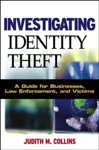 Investigating Identity Theft: A Guide for Businesses, Law Enforcement, and Victims (Repost)