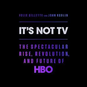 It's Not TV: The Spectacular Rise, Revolution, and Future of HBO [Audiobook]