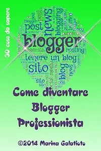 Come diventare Blogger Professionista (30 cose da sapere Vol. 1)
