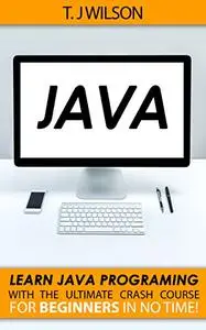 Java: Learn Java Programming with the Ultimate Crash Course for Beginners in no Time