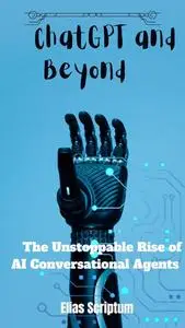 ChatGPT and Beyond: : The Unstoppable Rise of AI Conversational Agents