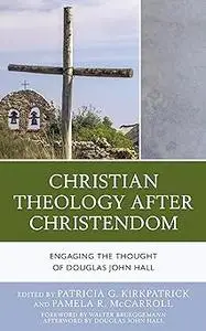 Christian Theology After Christendom: Engaging the Thought of Douglas John Hall