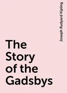 «The Story of the Gadsbys» by Joseph Rudyard Kipling