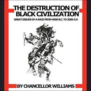 Destruction of Black Civilization: Great Issues of a Race from 4500 B.C. to 2000 A.D. [Audiobook]