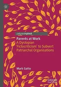 Parents at Work: A Dystopian ‘Fictocriticism’ to Subvert Patriarchal Organisations