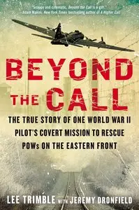 Beyond The Call: The True Story of One World War II Pilot's Covert Mission to Rescue POWs on theEastern Front