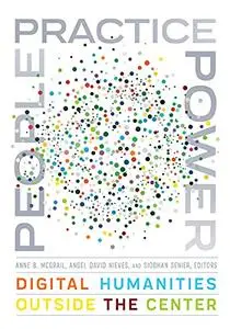 People, Practice, Power: Digital Humanities outside the Center