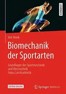 Biomechanik der Sportarten: Grundlagen der Sportmechanik und Messtechnik - Fokus Leichtathletik