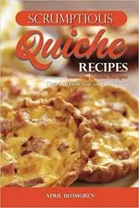 Scrumptious Quiche Recipes: Stunning Quiche Recipes That Are Delicious and Nutritious