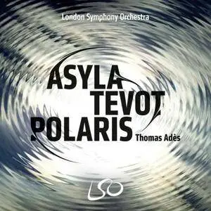 Thomas Adès & London Symphony Orchestra - Adès: Asyla, Tevot, Polaris (2017)