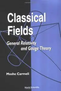 Classical Fields: General Relativity and Gauge Theory (Repost)