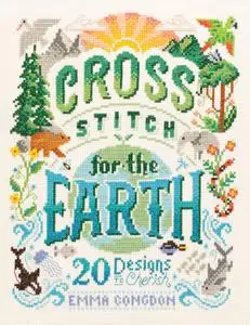 Cross Stitch for the Earth: 20 Designs to Cherish