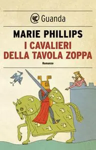 Marie Phillips - I cavalieri della tavola zoppa