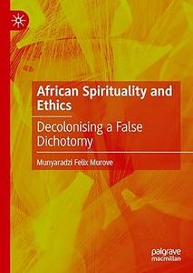 African Spirituality and Ethics: Decolonising a False Dichotomy