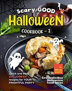 Scary Good Halloween Cookbook: Quick and Easy Halloween Recipes for Your Frightful Party