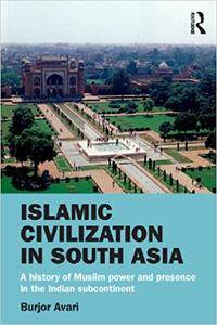 Islamic Civilization in South Asia: A History of Muslim Power and Presence in the Indian Subcontinent (Repost)
