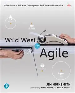 Wild West to Agile: Adventures in Software Development Evolution and Revolution (Final)