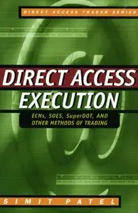 Simit Patel - Direct Access Execution: ECNs, SOES, SuperDOT, and Other Methods of Trading