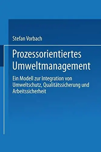 Prozessorientiertes Umweltmanagement: Ein Modell zur Integration von Umweltschutz, Qualitätssicherung und Arbeitssicherheit