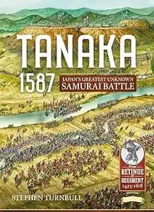 Tanaka 1587: Japan’s Greatest Unknown Samurai Battle (From Retinue to Regiment)