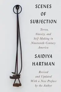 Scenes of Subjection: Terror, Slavery, and Self-Making in Nineteenth-Century America