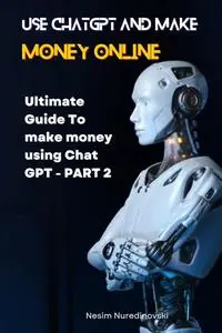 "ChatGPT Mastery: Fast-Track to Making Money Online - Chat Gpt Make Money Online Guide - V2