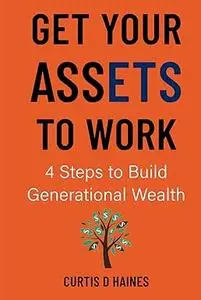 Get Your Assets to Work: 4 Steps to Build Generational Wealth
