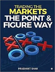 Trading the Markets the Point & Figure way: become a noiseless trader and achieve consistent success in markets